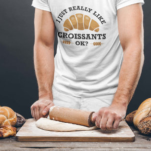 I Just Really Like Croissants Ok T-Shirt