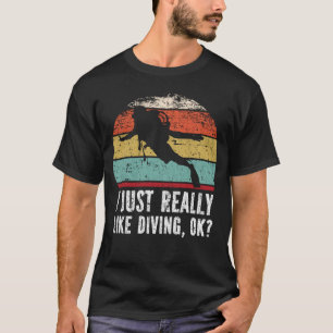 I Just Really Like Diving, OK? T-Shirt