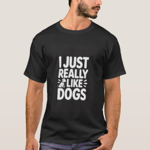 I Just Really Like Dogs Funny Dog Lover Saying Lon T-Shirt
