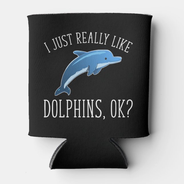I Just Really Like Dolphins, OK? Can Cooler (Front)