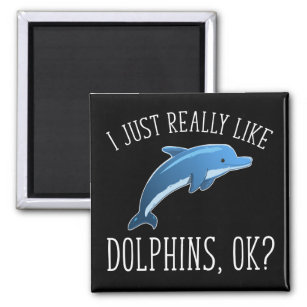 I Just Really Like Dolphins, OK? Magnet
