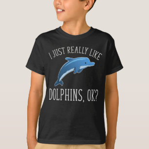 I Just Really Like Dolphins, OK? T-Shirt