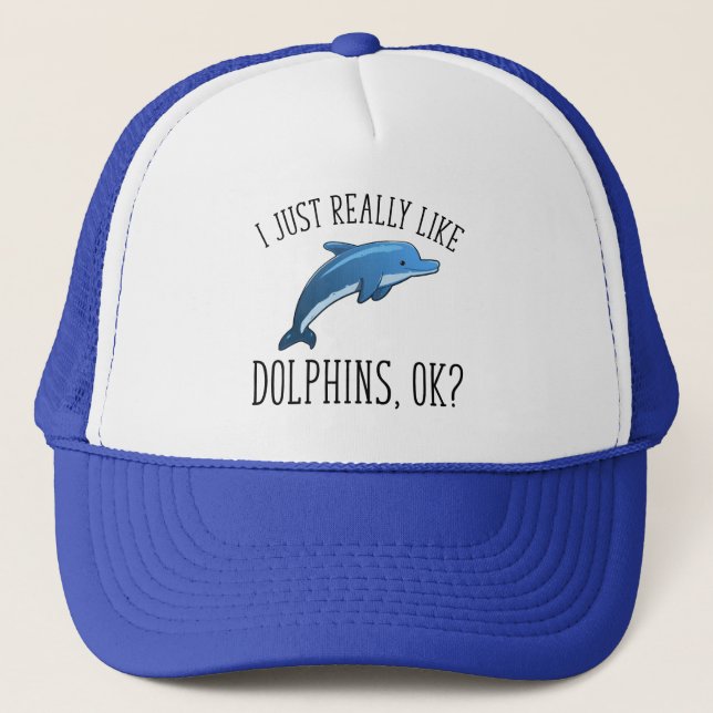 I Just Really Like Dolphins, OK? Trucker Hat (Front)
