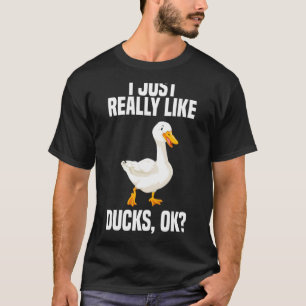 I Just Really Like Ducks OK 1 T-Shirt
