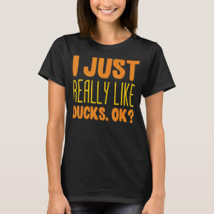 I Just Really Like Ducks Ok Duck Joke Saying Birds T-Shirt