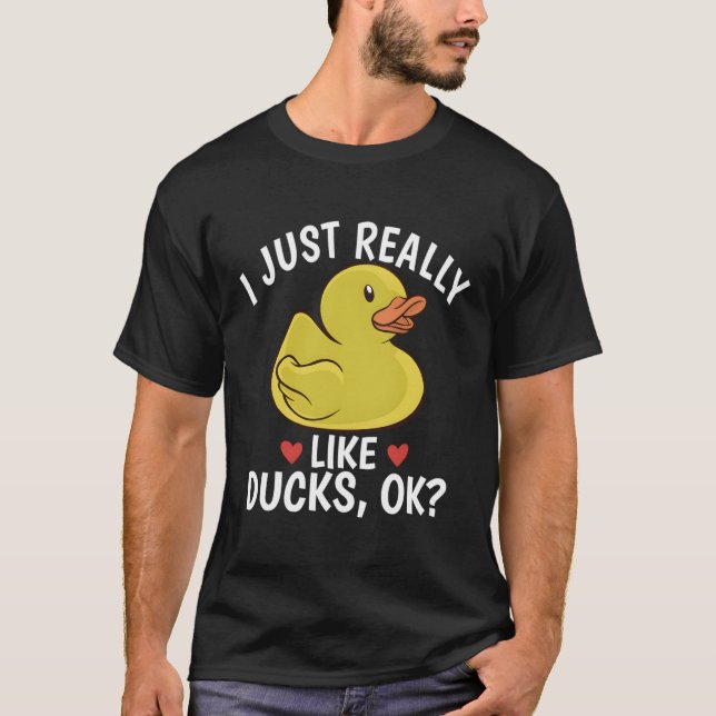 I Just Really Like Ducks Ok Ducks Gift Rubber Duck T-Shirt (Front)