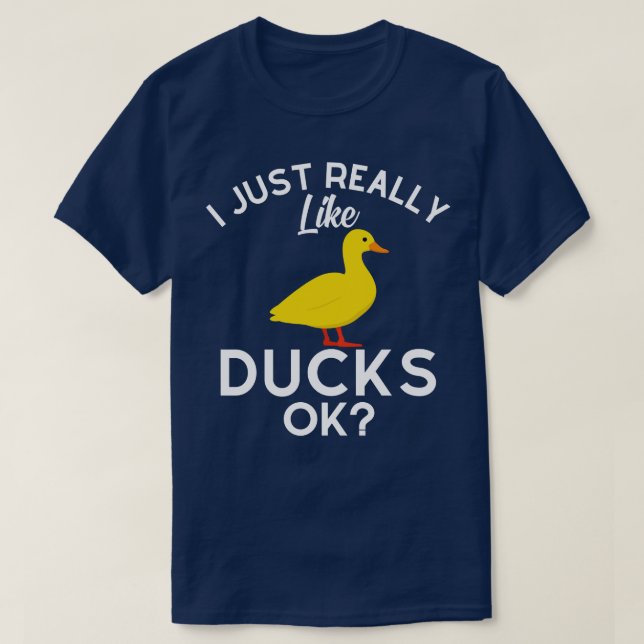 I Just Really Like Ducks Ok  T-Shirt (Design Front)