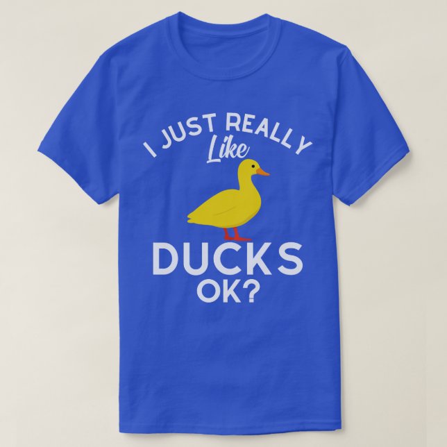 I Just Really Like Ducks Ok  T-Shirt (Design Front)