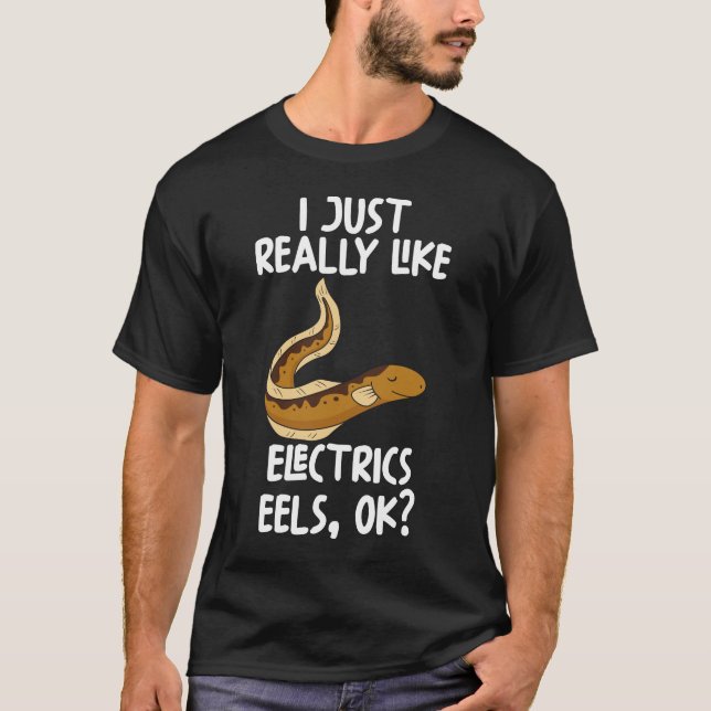 I Just Really Like Electrics Eels Ok T-Shirt (Front)