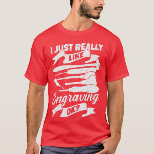 I Just Really Like Engraving OK Hand Engraver Gift T-Shirt