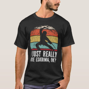 I Just Really Like Eskrima, OK? T-Shirt