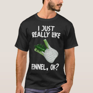I Just Really Like Fennel Ok T-Shirt