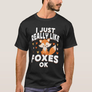 I Just Really Like Foxes Ok Foxes T-Shirt