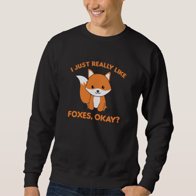 I Just Really Like Foxes Ok Funny Fox Sweatshirt (Front)