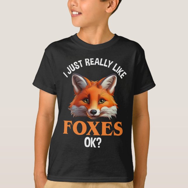 I Just Really Like Foxes OK? T-Shirt (Front)