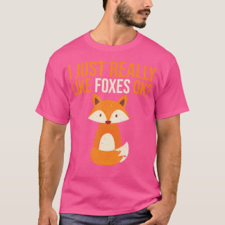 I Just Really Like Foxes Okay Fox T-Shirt