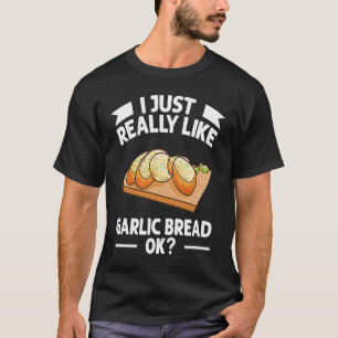 I Just Really Like Garlic Bread Ok T-Shirt