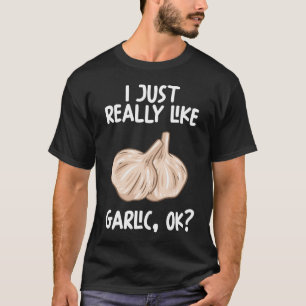 I Just Really Like Garlic Ok T-Shirt