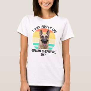 I Just Really Like German Shepherds, OK? T-Shirt