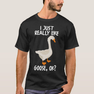 I Just Really Like Goose Ok T-Shirt