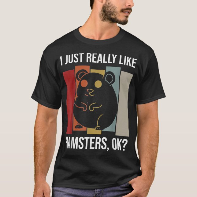 I Just Really Like Hamsters OK for a Hamster T-Shirt (Front)