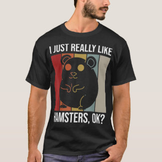 I Just Really Like Hamsters OK for a Hamster T-Shirt