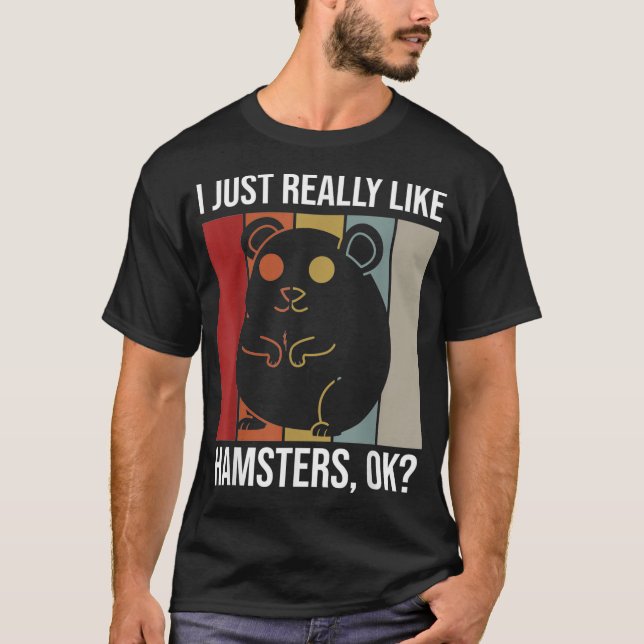 I Just Really Like Hamsters OK for a Hamster T-Shirt (Front)