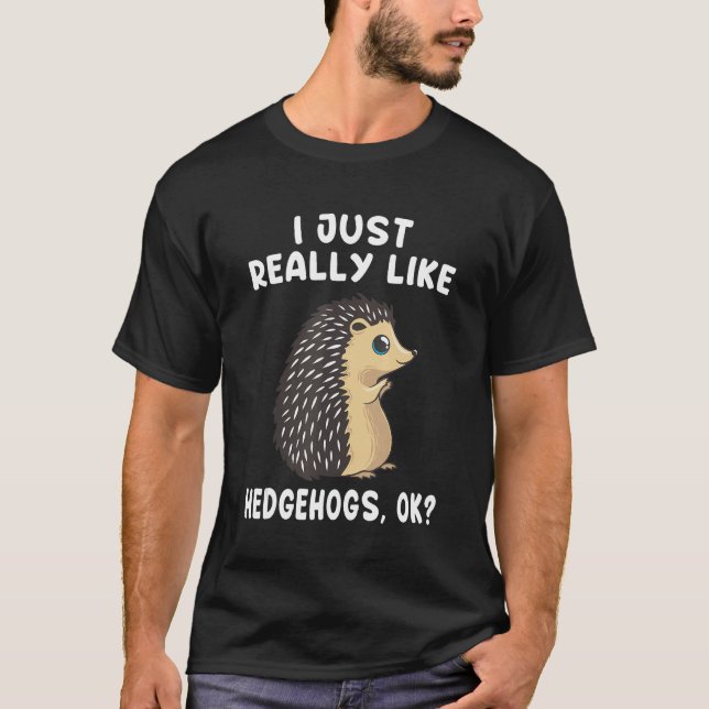 I Just Really Like Hedgehogs OK  Hedgie Owner  2 T-Shirt (Front)