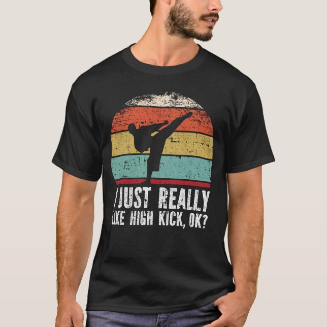 I Just Really Like High kick, OK? T-Shirt (Front)