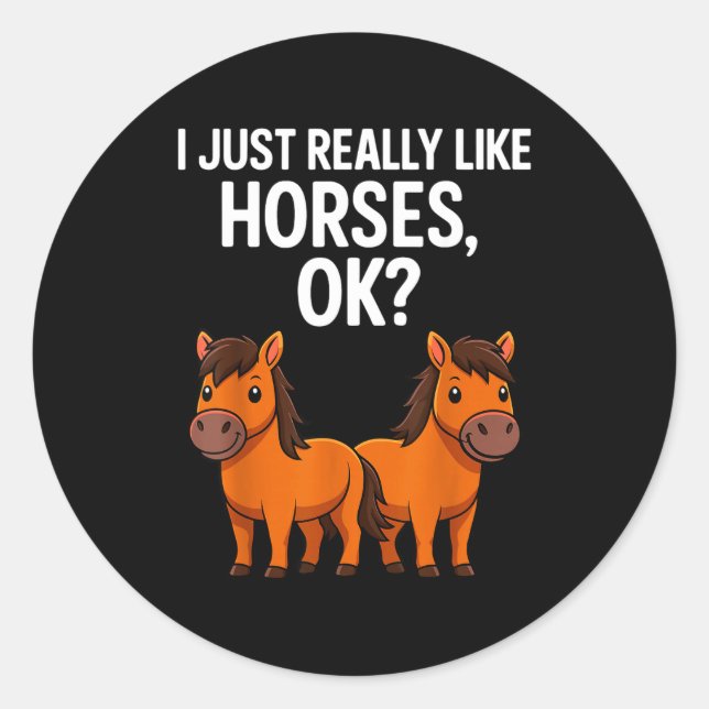 I Just Really Like Horses Ok_ Horse Riding Equestr Classic Round Sticker (Front)