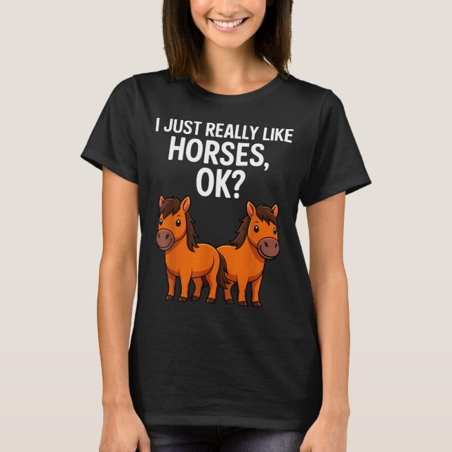 I Just Really Like Horses Ok_ Horse Riding Equestr T-Shirt (Front)