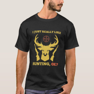 I Just Really Like Hunting OK - Hunter T-Shirt
