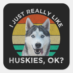 I Just Really Like Huskies, OK? Square Sticker