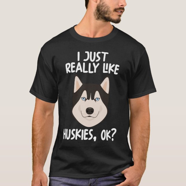 I Just Really Like Huskies Ok T-Shirt (Front)