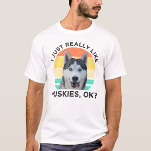 I Just Really Like Huskies, OK? T-Shirt