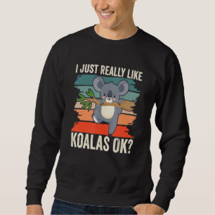 I Just Really Like Koalas Ok Cute Koala Animal Koa Sweatshirt