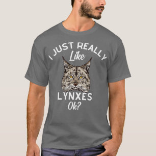 I Just Really Like Lynxes Ok T-Shirt