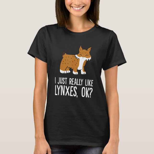 I Just Really Like Lynxes Ok Wild Cat Lynx T-Shirt (Front)