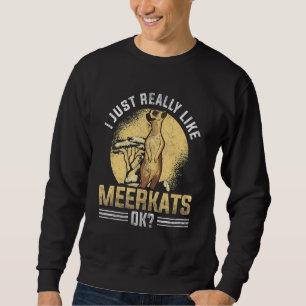 I Just Really Like Meerkats Ok Meerkat Sweatshirt