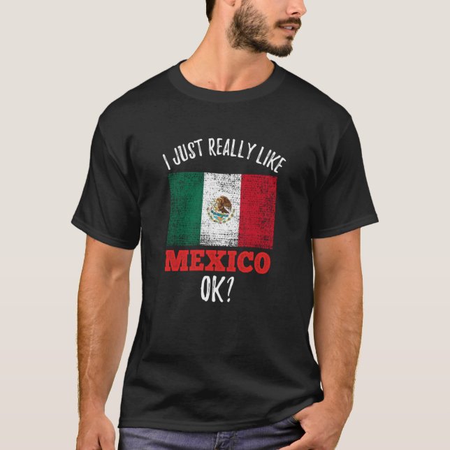 I Just Really Like Mexico Mexican T-Shirt (Front)