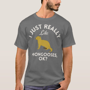I Just Really Like Mongooses Ok  T-Shirt