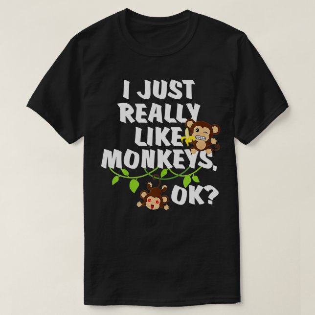 I Just Really Like Monkeys OK Funny Monkey Gift  T-Shirt (Design Front)