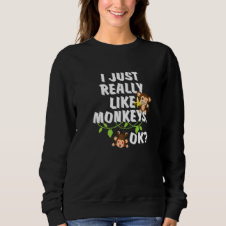 I Just Really Like Monkeys Ok Monkey Sweatshirt