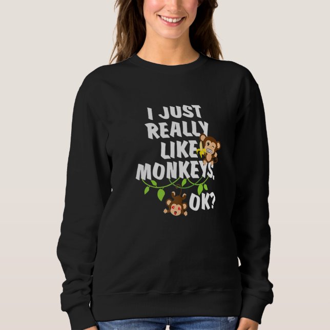 I Just Really Like Monkeys Ok  Monkey Sweatshirt (Front)
