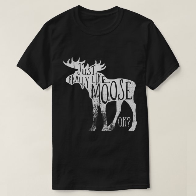 I Just Really Like Moose Funny Quote T-Shirt (Design Front)