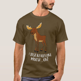 I Just Really Like Moose Ok Funny Canadian Moose T-Shirt