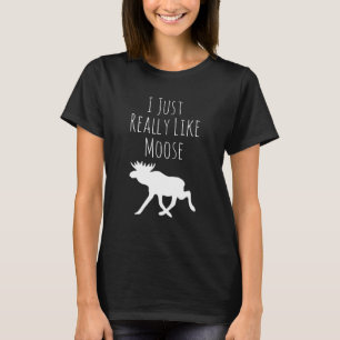I Just Really Like Moose Ok Moose T-Shirt