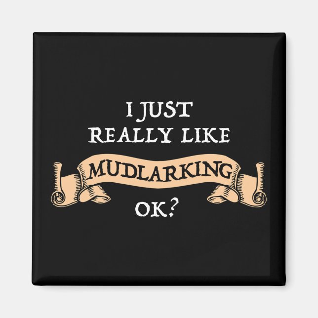 I Just Really Like Mudlarking, OK? Magnet (Front)