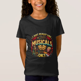 I Just Really Like Musicals, OK? T-Shirt
