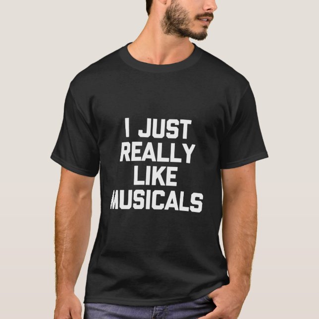 I Just Really Like Musicals Saying Theatre T-Shirt (Front)